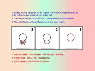 1. Start by drawing a big circle for the spider's body. Don't worry about making the
circle perfect. An oval shape will work just as well.
2. Draw a wide U shape under the circle. This will become the spider's head.
3. Add a set of eyes and fangs (if you're going for a scary spider).
1. ȮһAȦ ֩ wAȦEAҲС
2. ڈAȦ·һ U ξ@֩^
3. һ۾ ͼ (뮋µ֩)
 