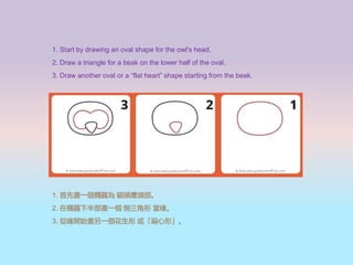 1. Start by drawing an oval shape for the owls head.
2. Draw a triangle for a beak on the lower half of the oval.
3. Draw another oval or a flat heart shape starting from the beak.
1. ȮһEA ؈^^
2. ڙEA°벿һ  ๡
3. _ʼһ 򡸱Ρ
 