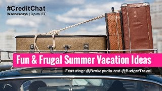 Fun & Frugal Summer Vacation Ideas
#CreditChat
Wednesdays | 3 p.m. ET
Featuring: @Brokepedia and @BudgetTravel
 