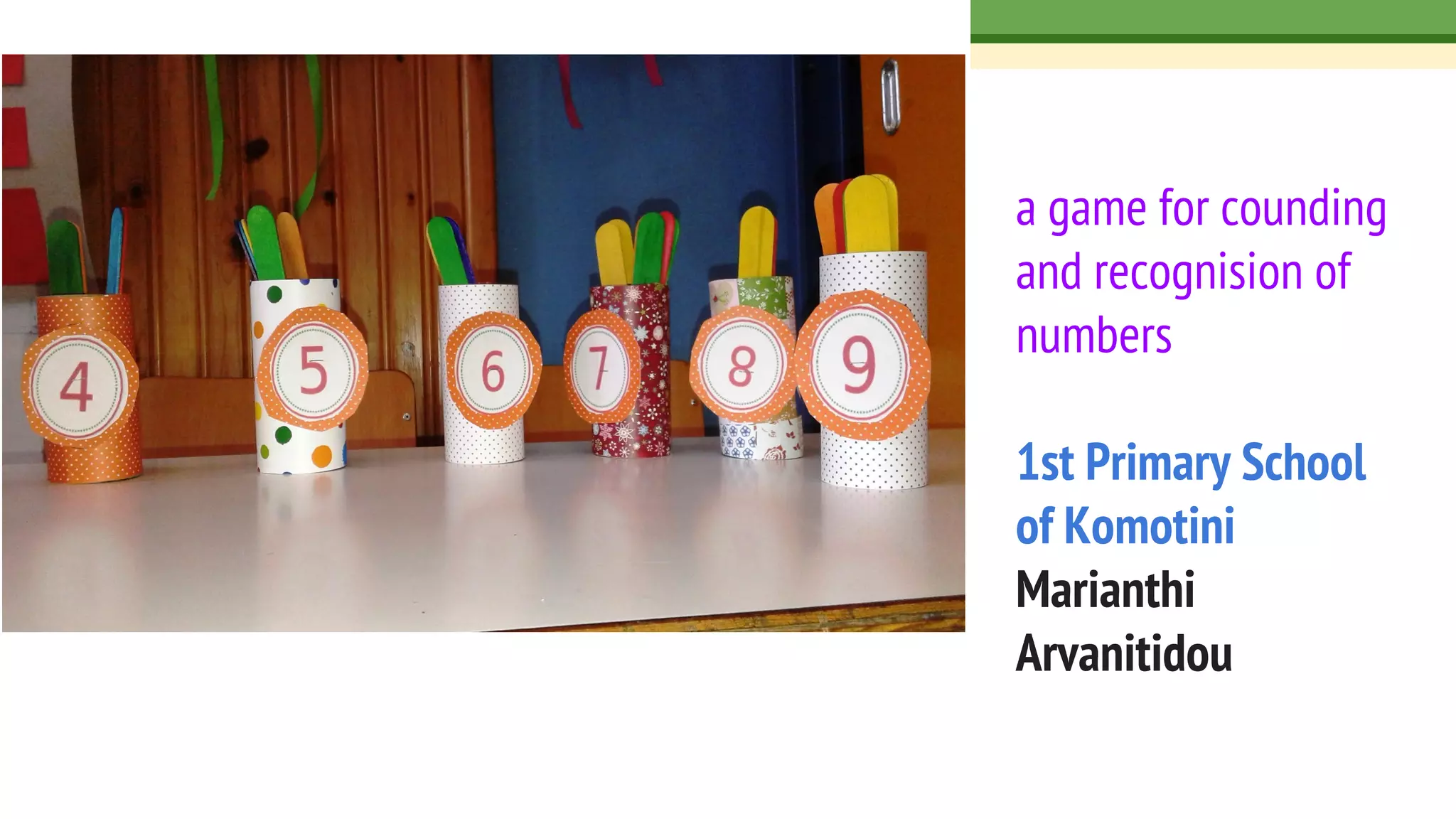 a game for counding
and recognision of
numbers
1st Primary School
of Komotini
Marianthi
Arvanitidou
 