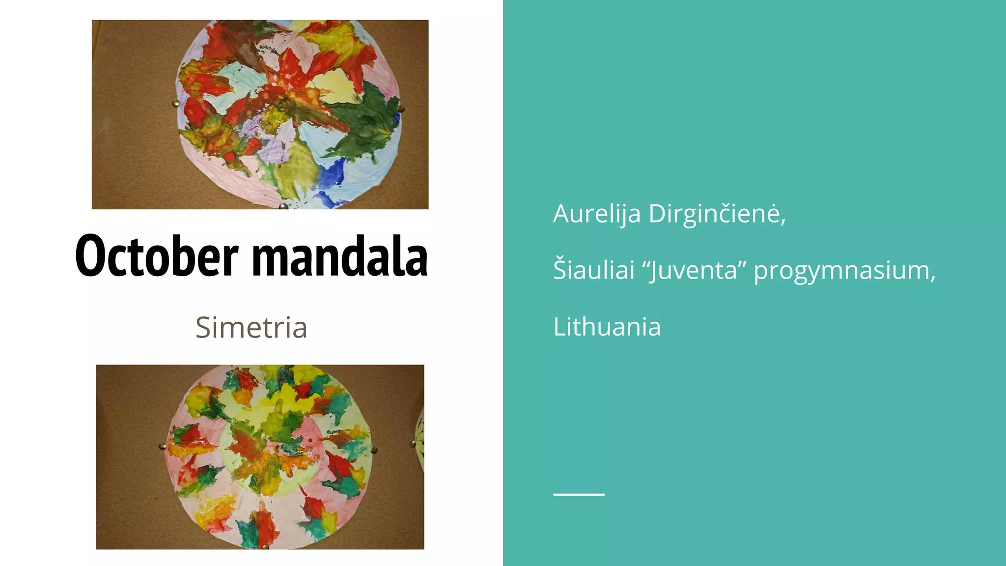 October mandala
Simetria
Aurelija Dirginčienė,
Šiauliai “Juventa” progymnasium,
Lithuania
 