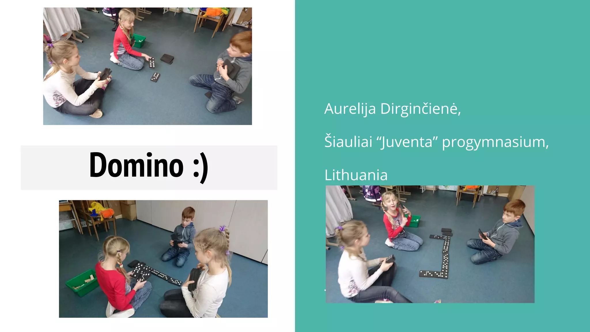 Domino :)
Aurelija Dirginčienė,
Šiauliai “Juventa” progymnasium,
Lithuania
 