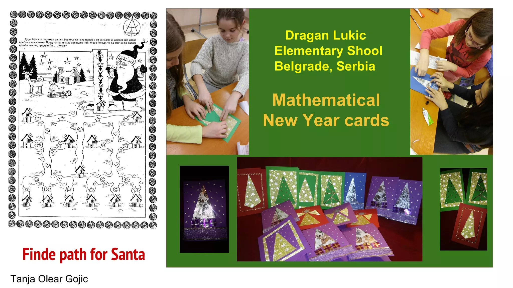 Finde path for Santa
Dragan Lukic
Elementary Shool
Belgrade, Serbia
Mathematical
New Year cards
Tanja Olear Gojic
 