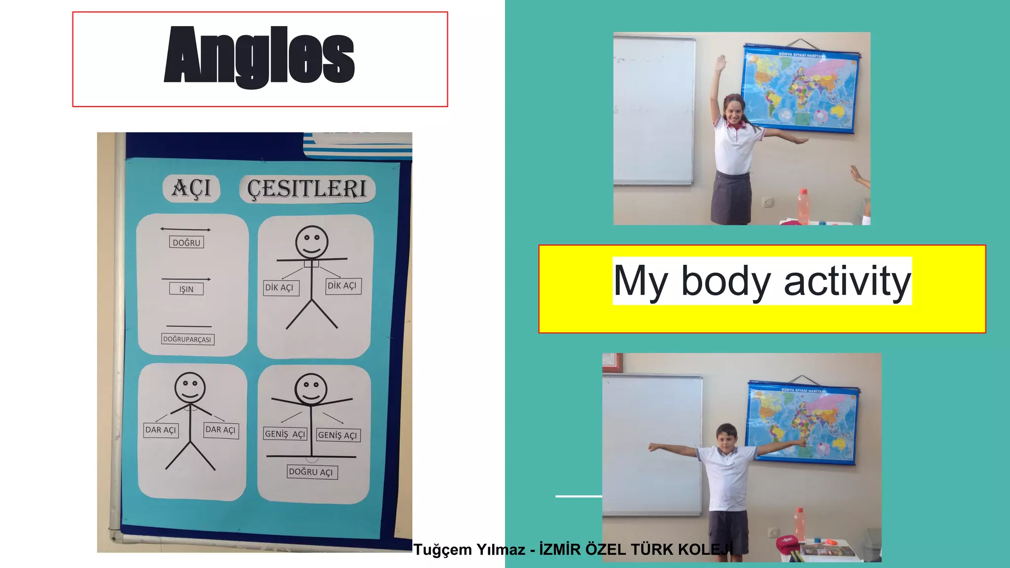 Angles
My body activity
Tuğçem Yılmaz - İZMİR ÖZEL TÜRK KOLEJİ
 