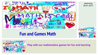 Fun and Games Math
Play with our mathematics games for fun and learning
etwinning
2016 -2017
 