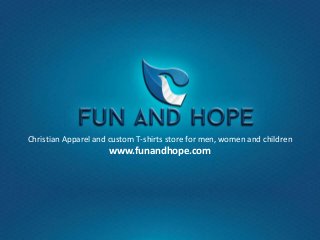 Christian Apparel and custom T-shirts store for men, women and children
www.funandhope.com
 