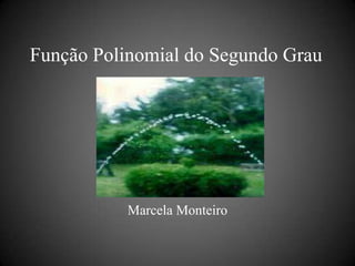 Função Polinomial do Segundo Grau




           Marcela Monteiro
 
