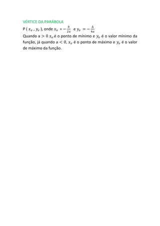 VÉRTICE DA PARÁBOLA
P(   ,   ), onde   =.       e     .
                        $             &
Quando a 2       é o ponto de mínimo e   é o valor mínimo da
função, já quando a        é o ponto de máximo e    é o valor
de máximo da função.
 