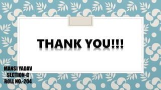 THANK YOU!!!
MANSI YADAV
SECTION-C
ROLL NO.-204
 