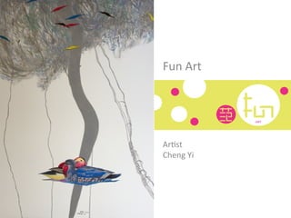 Fun	
  Art	
  
Ar(st	
  
Cheng	
  Yi	
  
 
