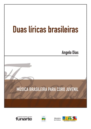 Angelo Dias
Duas líricas brasileiras
MÚSICA BRASILEIRA PARA CORO JUVENIL
texto de Mário Quintana
 
