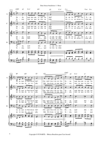 &
&
V
?
&
?
bbb
bb
b
bb
b
bbb
bbb
bbb
S
C
T
B
31
.œ .œ
Ro
fa
sa,
ces,
.œ .œ
fa
Ro sa,
ces,
.œ .œ
fa
Ro sa,
ces,
œ œ œ .œ
fa
Ro
ces,
sa,
..
œœ ..œœ
Ab/Eb Ab
œ œ œ .œ.œ .œ
œ œ œ œ œ œ
qual
nem
des
as
sas
que
ro
te
sas
nho
me
na
œ œ œ œ œ œ
qual
nem
des
as
sas
que
ro
te
sas
nho
me
na
.œ œ œ œ
qual
nem
des
as
sas
que
.œ
œ œ œ
nem
qual
as
des
que
sas
œœ œœ œœ œœ œ
œ œœ
F m7 Bb7
..œ
œ
œ
œ
œ
œ
œœ
.˙
dás?
mão:
.˙
dás?
mão:
œ œ œ .œ
ro
te
sas
nho
me
na
dás?
mão:
œ œ œ .œ
te
ro
nho
sas
na
me
mão:
dás?
..˙˙
Eb
œ
œ œœ œœ
.
.
œ
œ
C m7
œ œ œ œ œ œ
As
Da
da
ri
fa
a,
ce
se
pri
meIes
mo
ti
œ œ œ œ œ œ
As
Da
da
ri
fa
a,
ce
se
pri
meIes
mo
ti
œ œ œ œ œ œ
As
Da
da
ri
fa
a,
ce
se
pri
meIes
mo
ti
∑
œœ œœ œœ œœ œœ œœ
C m
Ó.
œ œ œ œ œ œ
espressivo
espressivo
espressivo
.œ .œ
ro
mas
sa
ses,
.œ .œ
ro
mas
sa
ses,
.œ .œ
ro
mas
sa
ses,
∑
..œœ ..œœ
Fm4 F m
Ó.
.œ .œ
-
-
- -
- - -
- -
-
-
-
-
-
-
-
- -
- - -
- -
-
-
-
-
-
-
- -
-
-
-
-
- -
- - -
- -
-
-
-
-
-
&
&
V
?
&
?
bbb
bb
b
bb
b
bbb
bbb
bbb
S
C
T
B
36
œ œ œ œ œ œ
as
ou as
ro
que
sas
co
do
lhen
co
doIes
ra
œ œ œ œ œ œ
as
ou as
ro
que
sas
co
do
lhen
co
doIes
ra
œ œ œ œ œ œ
as
ou as
ro
que
sas
co
do
lhen
co
doIes
ra
œ œ œ œ œ œ
as
ou
ro
as
sas
que
do
co
co
lhen
ra
doIes
œ œ œ œœ œœ œœ
Bb Bb7
œ œœ œ
œ
œ
œ
œ
œ
œ
œ
.˙
tás?
ção;
.˙
tás?
ção;
.˙
ção;
tás?
.˙
ção;
tás?
..˙˙
Eb
.
.
˙
˙
œ œ œ œ œ œ
Che
Não
guei
dou
meIe
teIas
dis
ro
se
sas
lhe:
das
œ œ œ œ œ œ
Não
Che guei
dou
meIe
teIas
dis
ro
se
sas
lhe:
das
œ œ œ œ œ œb
Che
Não
guei
dou
meIe
teIas
dis
ro
se
sas
lhe:
das
œ œ œ œ œ œ
Não
Che
dou
guei
teIas
meIe
ro
dis
sas
se
das
lhe:
œ œ œ œ œœ œœ
Eb7
œ
œ œœ œœ œœ
œ
œ
œ
œ
b
.œ .œ
Ro
fa
sa,
ces,
.œ .œ
Ro
fa
sa,
ces,
.œ .œ
Ro
fa
sa,
ces,
œ œ œ .œ
fa
Ro
ces,
sa,
..
œœ ..œœ
Ab/Eb
Ab
œ œ œ .œ.œ .œ
œ œ œ œ œ œb
qual
nem
des
as
sas
que
ro
te
sas
nho
me
na
œ œ œ œ œ œ
qual
nem
des
as
sas
que
ro
te
sas
nho
me
na
.œ œb j
œ
qual
nem
des
as
sas
que
.œ œ
J
œ
nem
qual
as
des
que
sas
œœ œœ œœ
œ
œ œ
œ œœb
F m7 F
o
..œ
œ
œ
œ
b
J
œœ
-
- -
-
-
-
- -
-
-
-
- -
-
- -
-
-
- -
-
-
-
- -
-
-
-
- -
-
- -
-
-
-
-
-
-
- -
-
- -
-
- -
-
- -
-
- -
- -
- - -
-
- -
-
- -
-
-
Duas líricas brasileiras: I - Rosa
Copyright © FUNARTE - Música Brasileira para Coro Juvenil4
 