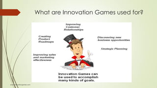 What are Innovation Games used for?
www.innovationgames.com
 