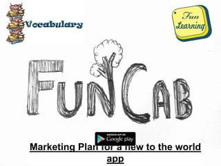 Marketing Plan for a new to the world
app
 