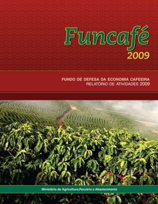 FUNDO DE DEFESA DA ECONOMIA CAFEEIRA
RELATÓRIO DE ATIVIDADES 2009
Funcafé
2009
Ministério da Agricultura,Pecuária e Abastecimento
 