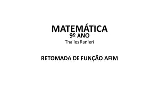 MATEMÁTICA
9º ANO
Thalles Ranieri
RETOMADA DE FUNÇÃO AFIM
 