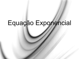 Equação Exponencial
 