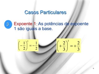 Casos Particulares
2
1
2
1
1









6
3
3
2
3
2
1









Expoente 1: As potências de expoente
1 são iguais a base.
 