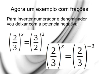 Agora um exemplo com frações
Para inverter numerador e denominador
vou deixar com a potencia negativa
 