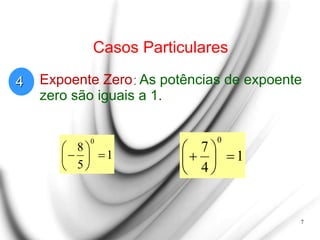 Casos Particulares
1
5
8
0








7
4
1
4
7
0








Expoente Zero: As potências de expoente
zero são iguais a 1.
 