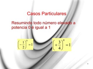 Casos Particulares
1
2
1
0








8
1
4
3
0








Resumindo todo número elevado a
potencia 0 é igual a 1
 