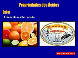 Apresentam sabor azedo.
Prof. VINICIUS SILVA
 