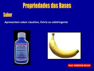 Apresentam sabor cáustico, lixívia ou adstringente
Prof. VINICIUS SILVA
 