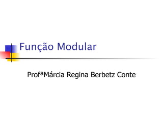 Função Modular  ProfªMárcia Regina Berbetz Conte 