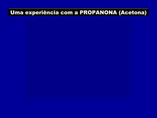 Uma experiência com a PROPANONA (Acetona)
 