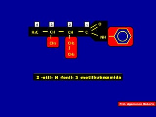 Prof. Agamenon Roberto
1234
H3C C
O
NH
CH CH
CH3 CH2
CH3
oanbut amida2 –etil– N –fenil metil– 3 –
 