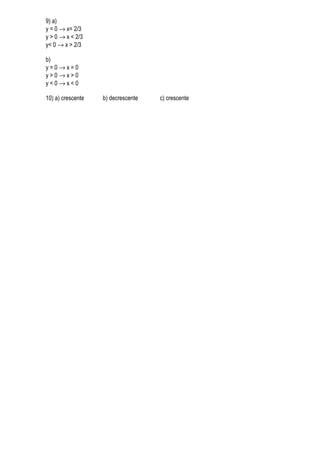 9) a)
y = 0 → x= 2/3
y > 0 → x < 2/3
y< 0 → x > 2/3

b)
y=0→x=0
y>0→x>0
y<0→x<0

10) a) crescente   b) decrescente   c) crescente
 