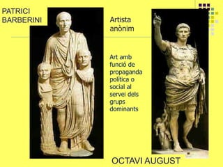 PATRICI
BARBERINI
OCTAVI AUGUST
Artista
anònim
Art amb
funció de
propaganda
política o
social al
servei dels
grups
dominants
 