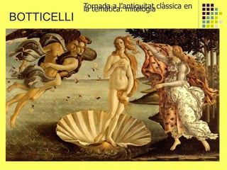 BOTTICELLI
Tornada a l’antiguitat clàssica enla temàtica: mitologia
 