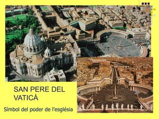 SAN PERE DEL
VATICÀ
Símbol del poder de l’església
 