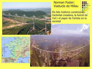Norman Foster:
Viaducte de Millau
Els fets històrics condicionen
l'activitat creadora, la funció de
l'art i el paper de l'artista en la
societat
 