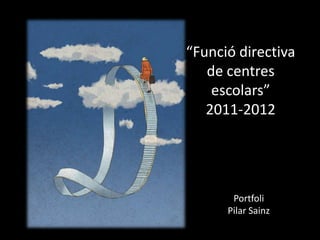“Funció directiva
   de centres
    escolars”
   2011-2012




       Portfoli
      Pilar Sainz
 