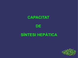 CAPACITAT  DE  SÍNTESI HEPÀTICA 