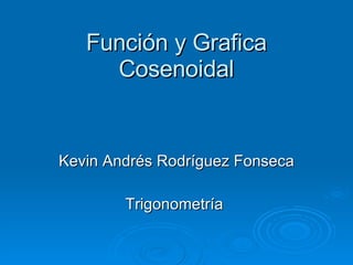 Función y Grafica Cosenoidal Kevin Andrés Rodríguez Fonseca Trigonometría  