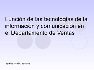 Función de las tecnologías de la información y comunicación en el Departamento de Ventas Barbas Rollán, Yéssica 