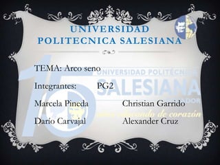 UNIVERSIDAD POLITECNICA SALESIANA TEMA: Arco seno Integrantes:         PG2 Marcela PinedaChristian Garrido Darío Carvajal		Alexander Cruz 