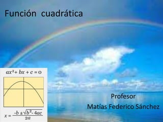 Función cuadrática 
Profesor 
Matías Federico Sánchez 
 