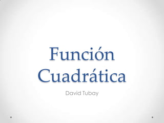 Función
Cuadrática
David Tubay

 