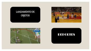 LANZAMIENTODE
OBJETOS
 