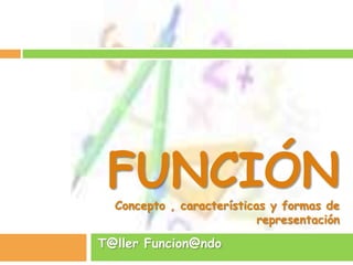 FUNCIÓNConcepto , características y formas de representación T@llerFuncion@ndo 