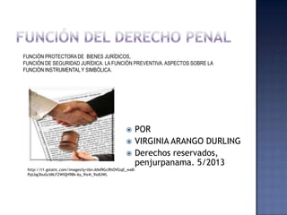  POR
 VIRGINIA ARANGO DURLING
 Derechos reservados,
penjurpanama. 5/2013
FUNCIÓN PROTECTORADE BIENES JURÍDICOS,
FUNCIÓN...