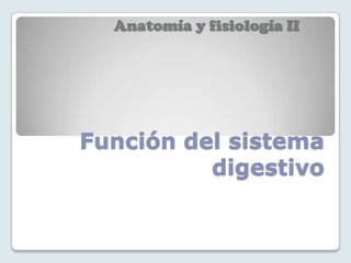 Anatomía y fisiología II

Función del sistema
digestivo

 