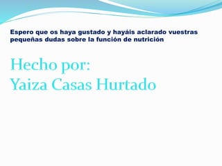 Espero que os haya gustado y hayáis aclarado vuestras
pequeñas dudas sobre la función de nutrición
 