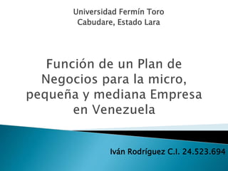 Iván Rodríguez C.I. 24.523.694
Universidad Fermín Toro
Cabudare, Estado Lara
 