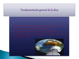  El escepticismo: Cada quien hace lo que a cada uno le
conviene o le produce placer y comodidad.
 No hay una moral para todos, si no que cada uno,
construye su propia moral, según le convenga. Siendo más
un prejuicio social.
 