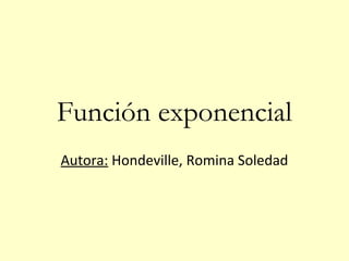 Función exponencial
Autora: Hondeville, Romina Soledad
 